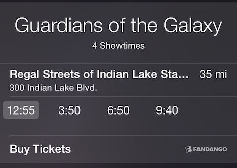 ⑦ 	Siri can tell you movie showtimes, and if the Fandango Movies app is installed, you can buy tickets.