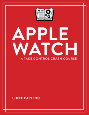 Apple Watch: A Take Control Crash Course