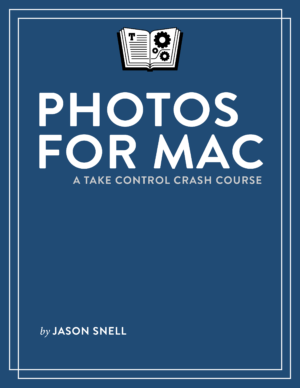 Photos for Mac: A Take Control Crash Course