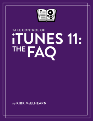 Take Control of iTunes 11: The FAQ